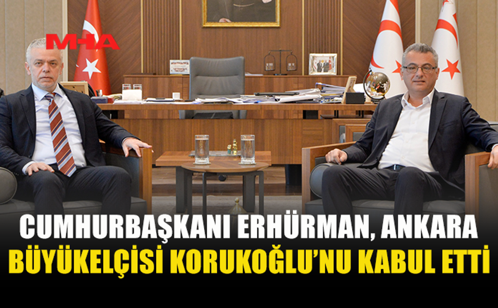 CUMHURBAŞKANI ERHÜRMAN, ANKARA BÜYÜKELÇİSİ KORUKOĞLU’NU KABUL ETTİ