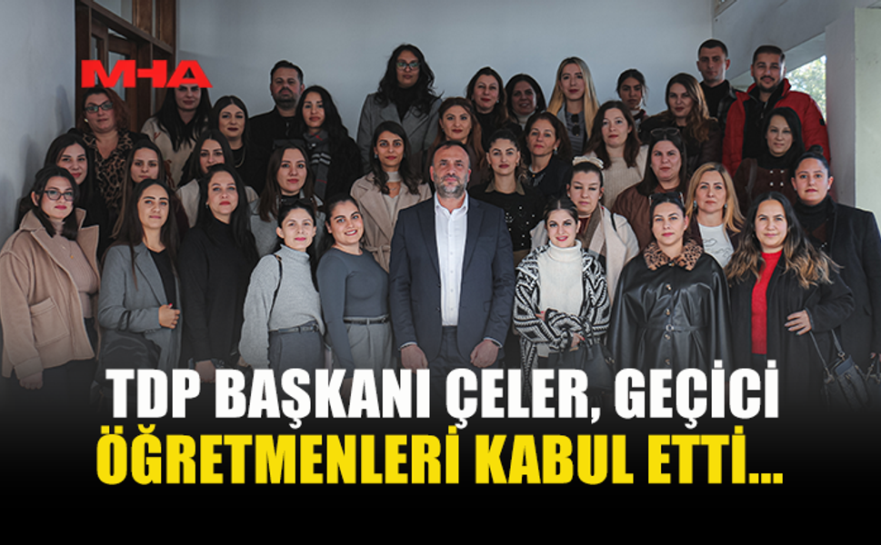 TDP BAŞKANI ÇELER, GEÇİCİ ÖĞRETMENLERİ KABUL ETTİ...