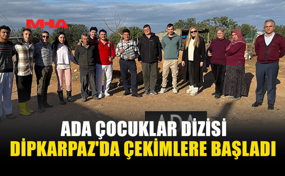 ADA ÇOCUKLAR DİZİSİ DİPKARPAZ'DA ÇEKİMLERE BAŞLADI