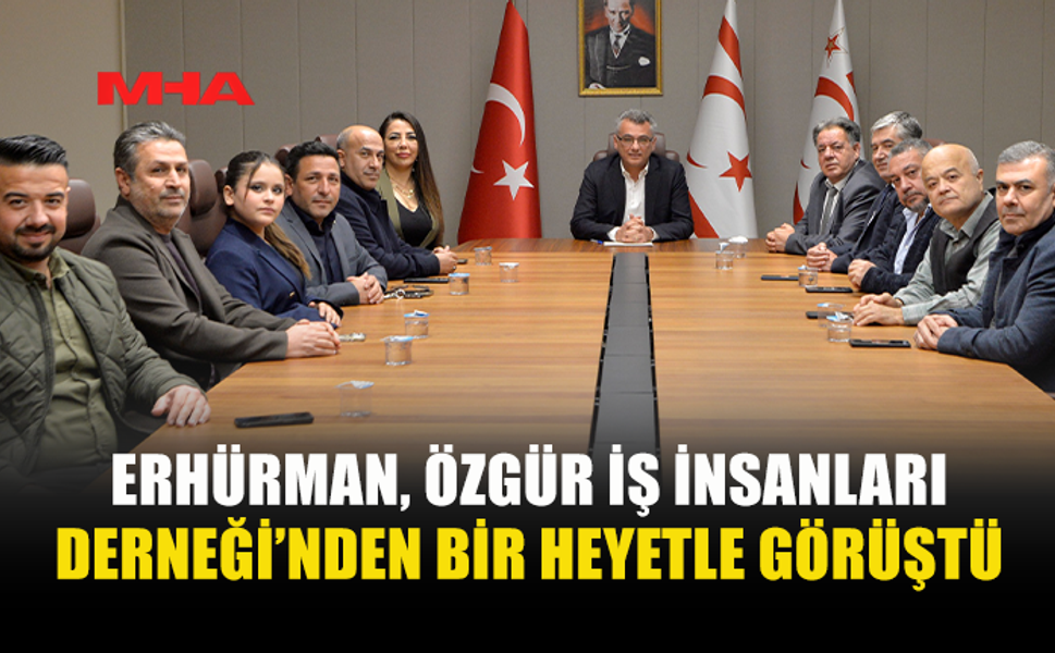 ERHÜRMAN, ÖZGÜR İŞ İNSANLARI DERNEĞİ’NDEN BİR HEYETLE GÖRÜŞTÜ