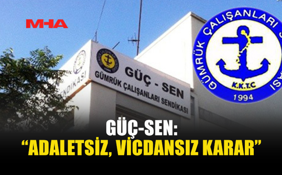 GÜÇ-SEN: “ADALETSİZ, VİCDANSIZ KARAR”