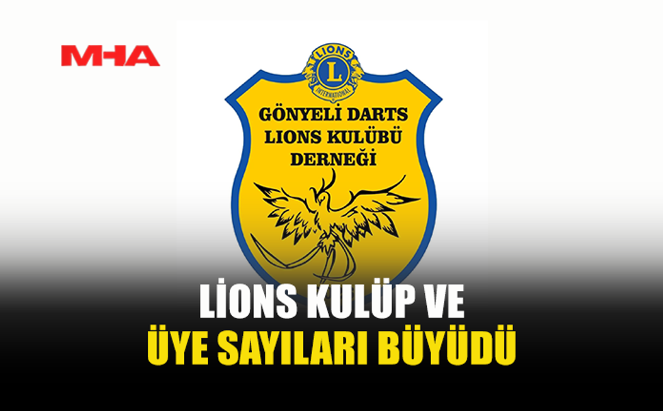LİONS KULÜP VE ÜYE SAYILARI BÜYÜDÜ