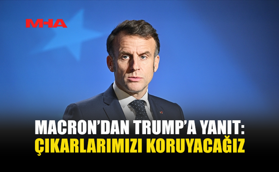MACRON’DAN TRUMP’A YANIT: ÇIKARLARIMIZI KORUYACAĞIZ