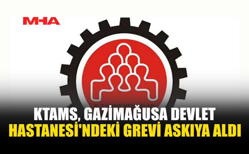 KTAMS, GAZİMAĞUSA DEVLET HASTANESİ'NDEKİ GREVİ ASKIYA ALDI