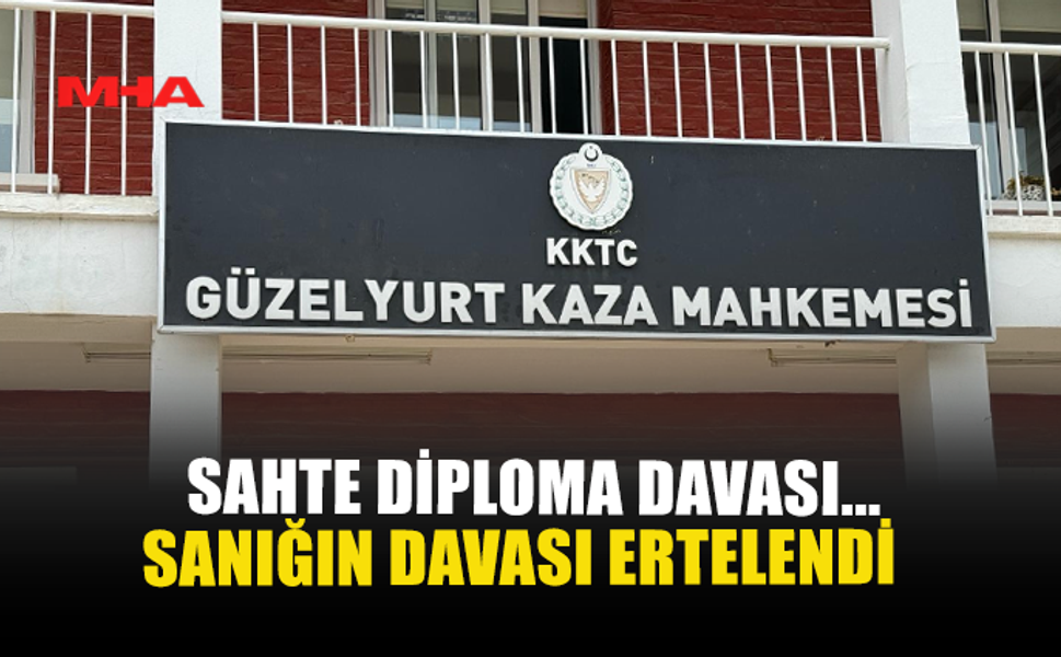 SAHTE DİPLOMA DAVASI... SANIĞIN DAVASI ERTELENDİ