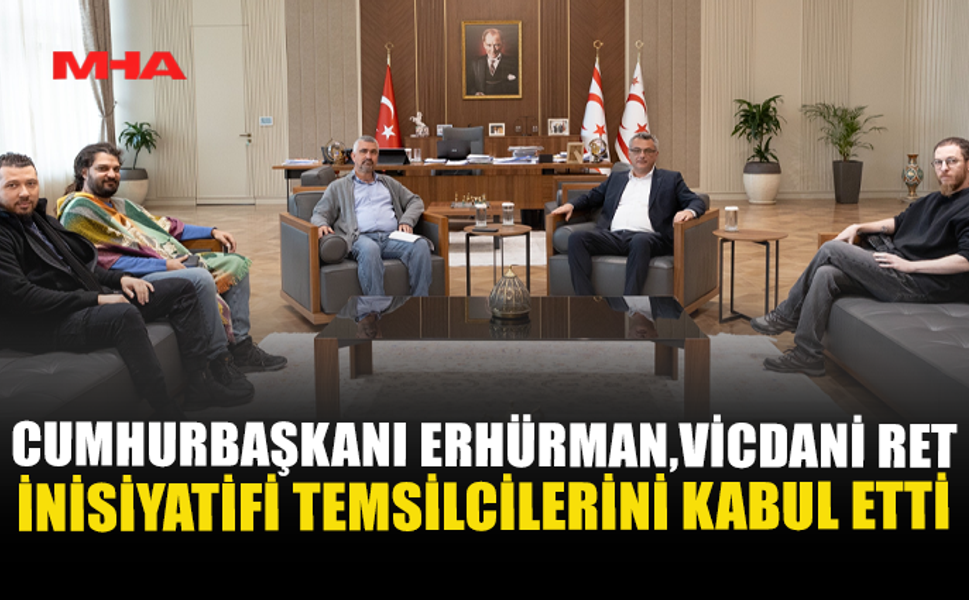 CUMHURBAŞKANI ERHÜRMAN, VİCDANİ RET İNİSİYATİFİ TEMSİLCİLERİNİ KABUL ETTİ