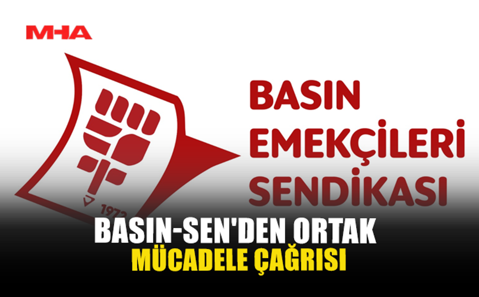 BASIN-SEN’DEN ORTAK MÜCADELE ÇAĞRISI