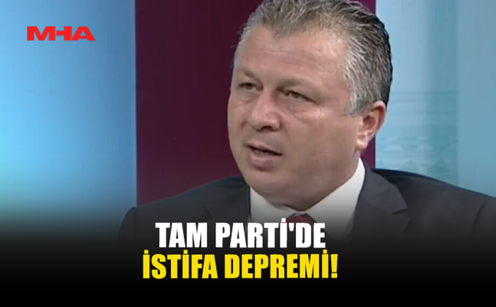 TAM PARTİ'DE İSTİFA DEPREMİ!