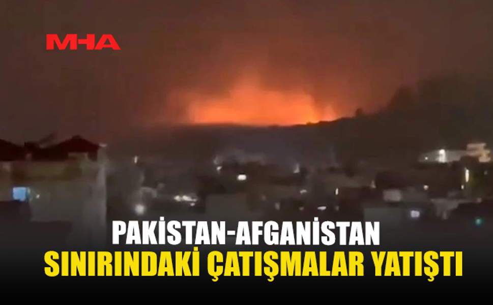 PAKİSTAN-AFGANİSTAN SINIRINDAKİ ÇATIŞMALAR YATIŞTI