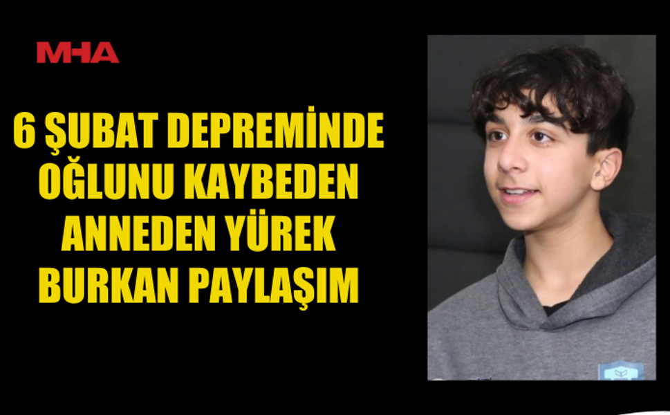 6 ŞUBAT DEPREMİNDE OĞLUNU KAYBEDEN ANNEDEN YÜREK BURKAN PAYLAŞIM