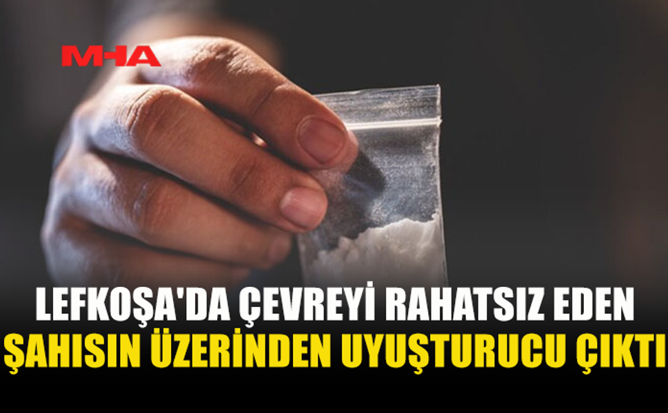 LEFKOŞA'DA ÇEVREYİ RAHATSIZ EDEN ŞAHISIN ÜZERİNDEN UY*ŞTURUCU ÇIKTI