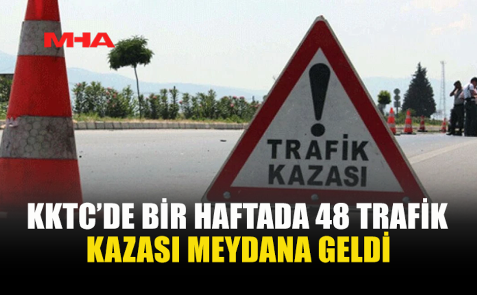 KKTC’DE BİR HAFTADA 48 TRAFİK KAZASI MEYDANA GELDİ
