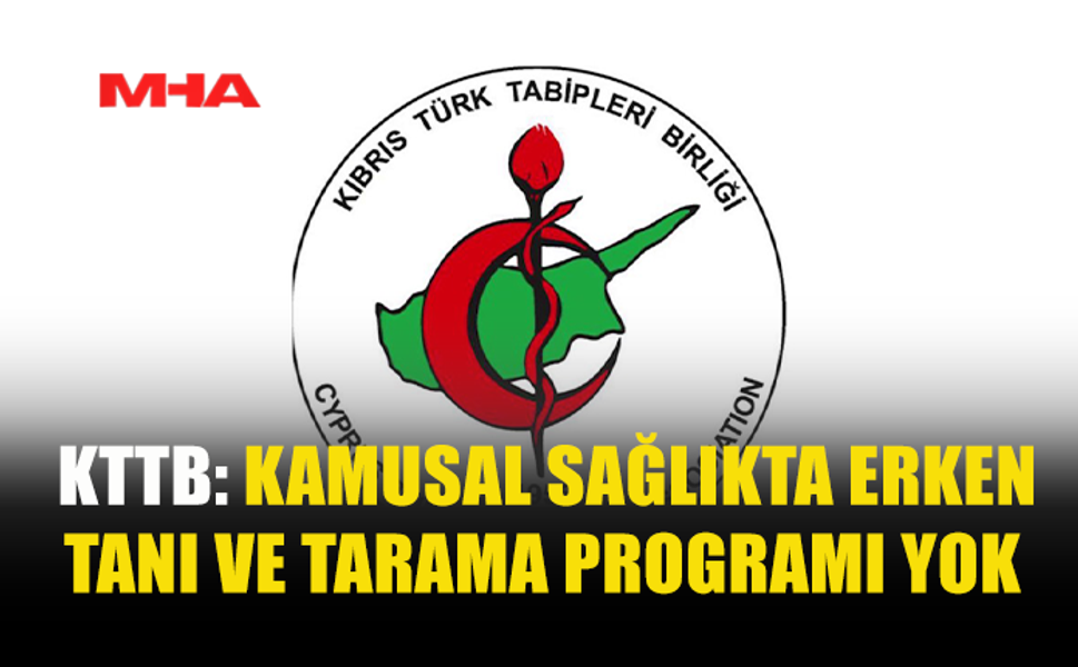 KTTB: KAMUSAL SAĞLIKTA ERKEN TANI VE TARAMA PROGRAMI YOK