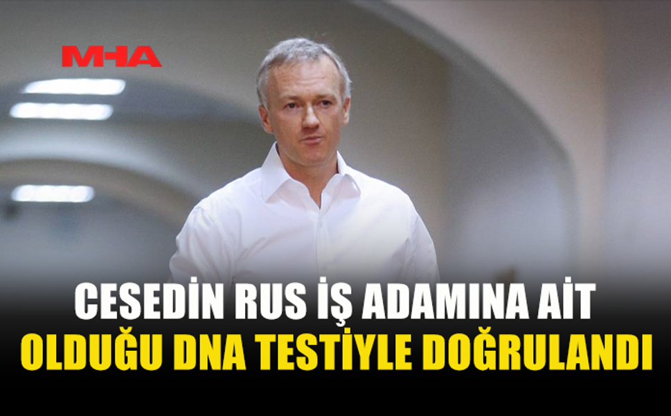 C*SEDİN RUS İŞ ADAMINA AİT OLDUĞU DNA TESTİYLE DOĞRULANDI