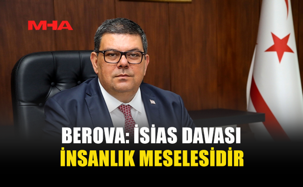 BEROVA: İSİAS DAVASI İNSANLIK MESELESİDİR