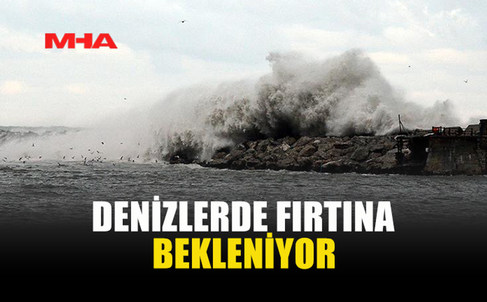 DENİZLERDE FIRTINA BEKLENİYOR