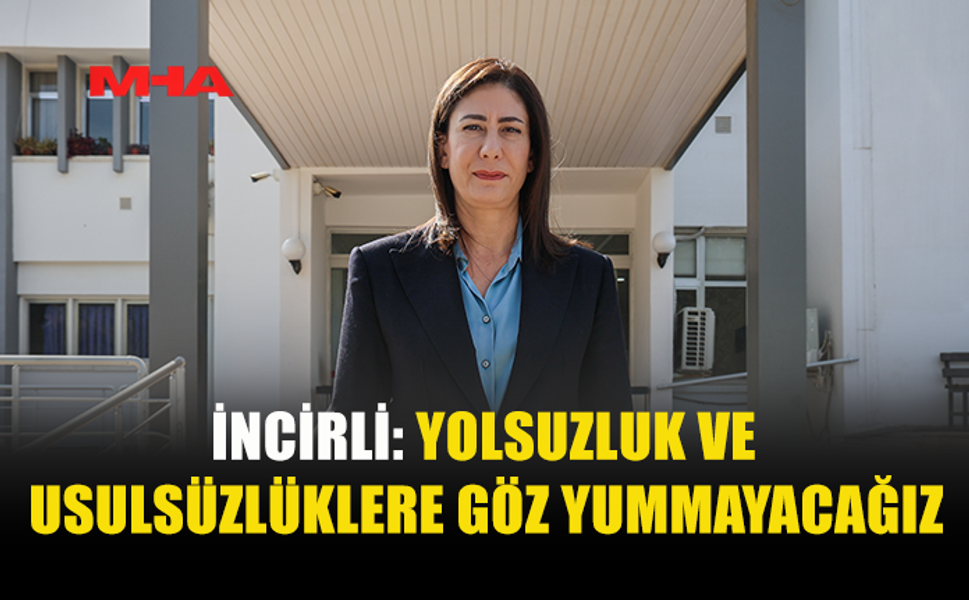 İNCİRLİ: YOLSUZLUK VE USULSÜZLÜKLERE GÖZ YUMMAYACAĞIZ