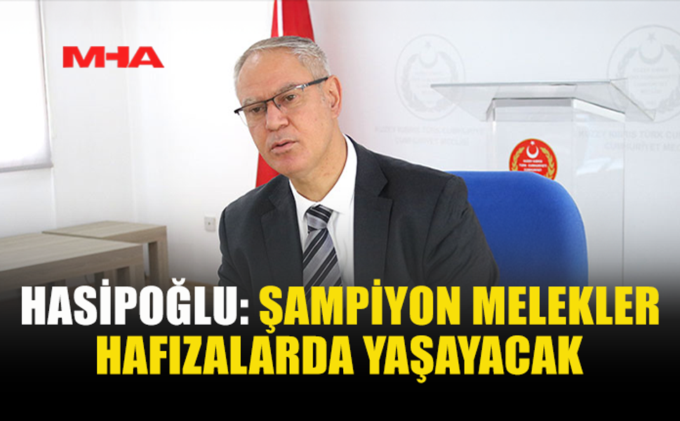 HASİPOĞLU: ŞAMPİYON MELEKLER HAFIZALARDA YAŞAYACAK