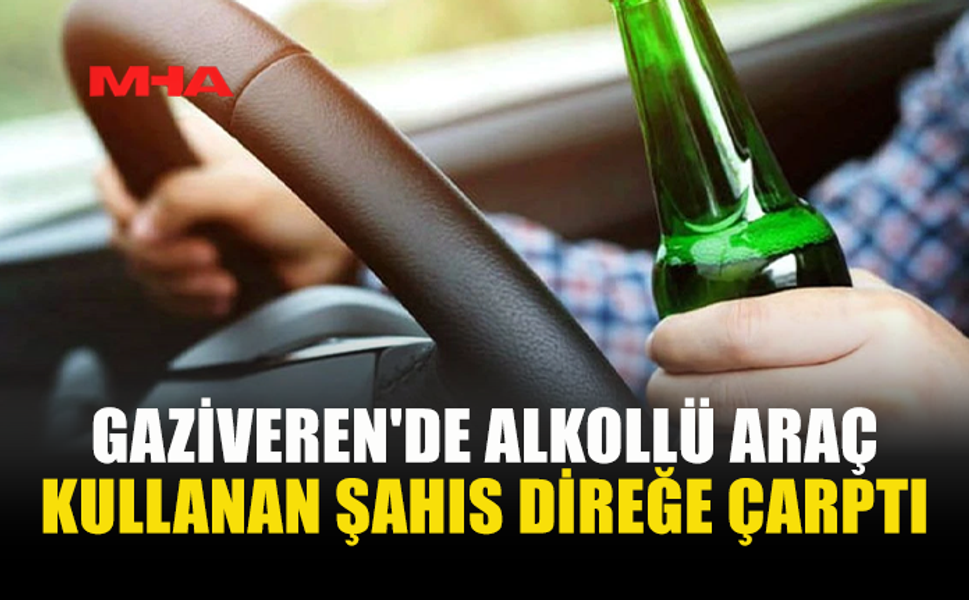 GAZİVEREN'DE ALKOLLÜ ARAÇ KULLANAN ŞAHIS DİREĞE ÇARPTI