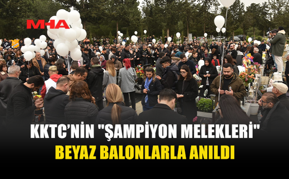 KKTC’NİN "ŞAMPİYON MELEKLERİ" BEYAZ BALONLARLA ANILDI