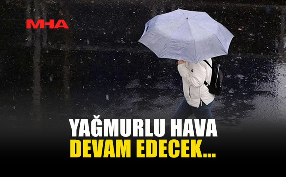 YAĞMURLU HAVA DEVAM EDECEK...