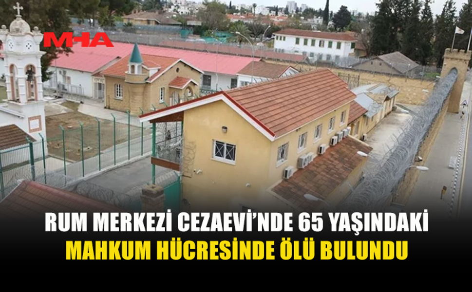 RUM MERKEZİ CEZAEVİ’NDE 65 YAŞINDAKİ MAHKUM HÜCRESİNDE ÖLÜ BULUNDU