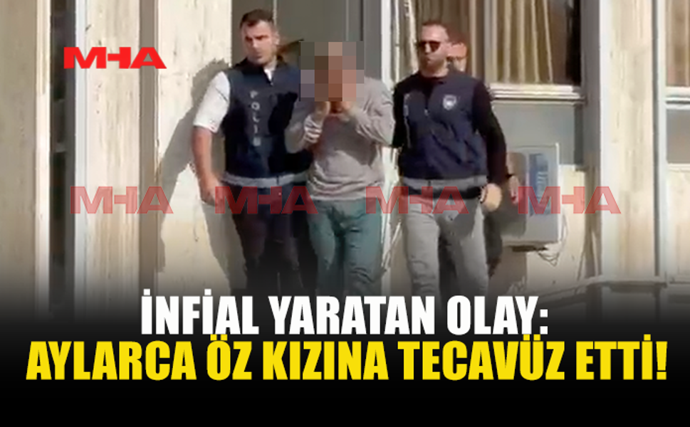 İNFİAL YARATAN OLAY: AYLARCA ÖZ KIZINA T*CAVÜZ ETTİ!