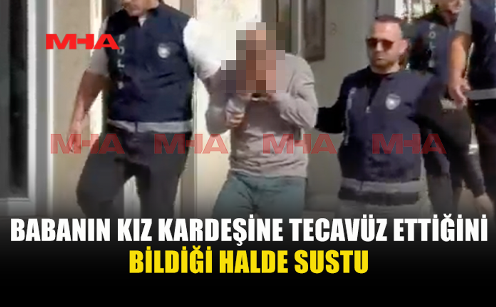BABANIN KIZ KARDEŞİNE T*CAVÜZ ETTİĞİNİ BİLDİĞİ HALDE SUSTU