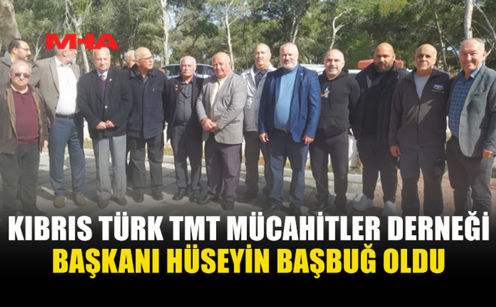 KIBRIS TÜRK TMT MÜCAHİTLER DERNEĞİ BAŞKANI HÜSEYİN BAŞBUĞ OLDU