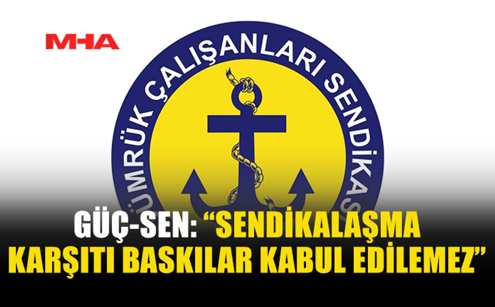 GÜÇ-SEN: “SENDİKALAŞMA KARŞITI BASKILAR KABUL EDİLEMEZ”