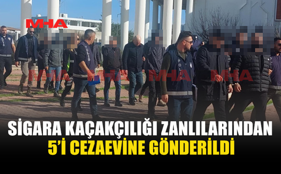 SİGARA KAÇAKÇILIĞI ZANLILARINDAN 5’İ CEZAEVİNE GÖNDERİLDİ