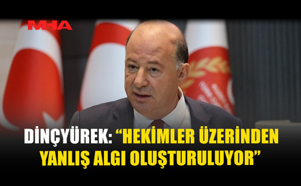 DİNÇYÜREK: “HEKİMLER ÜZERİNDEN YANLIŞ ALGI OLUŞTURULUYOR”