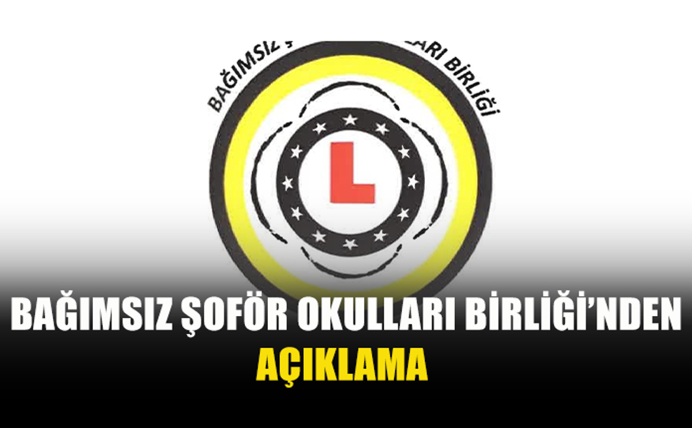 BAĞIMSIZ ŞOFÖR OKULLARI BİRLİĞİ’NDEN AÇIKLAMA