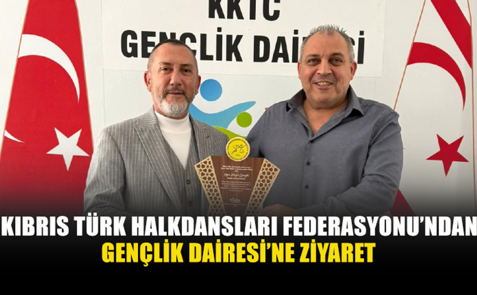KIBRIS TÜRK HALKDANSLARI FEDERASYONU’NDAN GENÇLİK DAİRESİ’NE ZİYARET