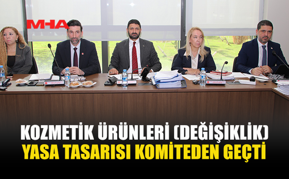KOZMETİK ÜRÜNLERİ (DEĞİŞİKLİK) YASA TASARISI KOMİTEDEN GEÇTİ