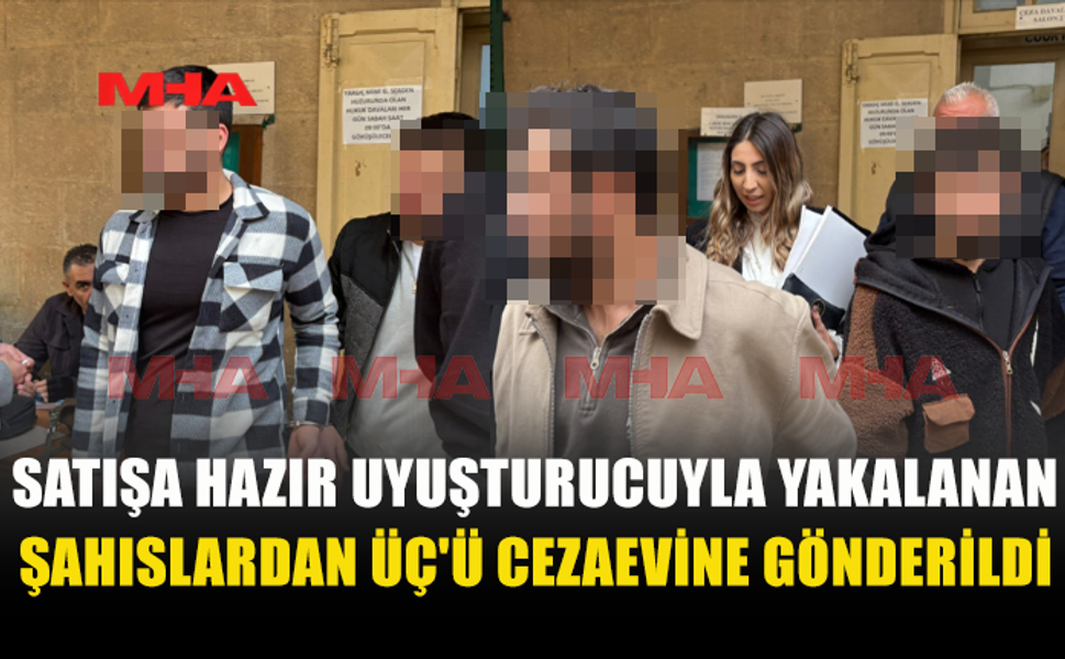 SATIŞA HAZIR UYUŞTURUCUYLA YAKALANAN ŞAHISLARDAN ÜÇ'Ü CEZAEVİNE GÖNDERİLDİ