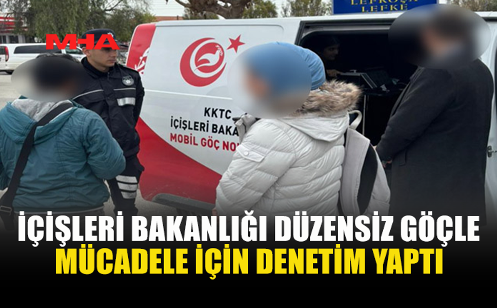 İÇİŞLERİ BAKANLIĞI DÜZENSİZ GÖÇLE MÜCADELE İÇİN DENETİM YAPTI