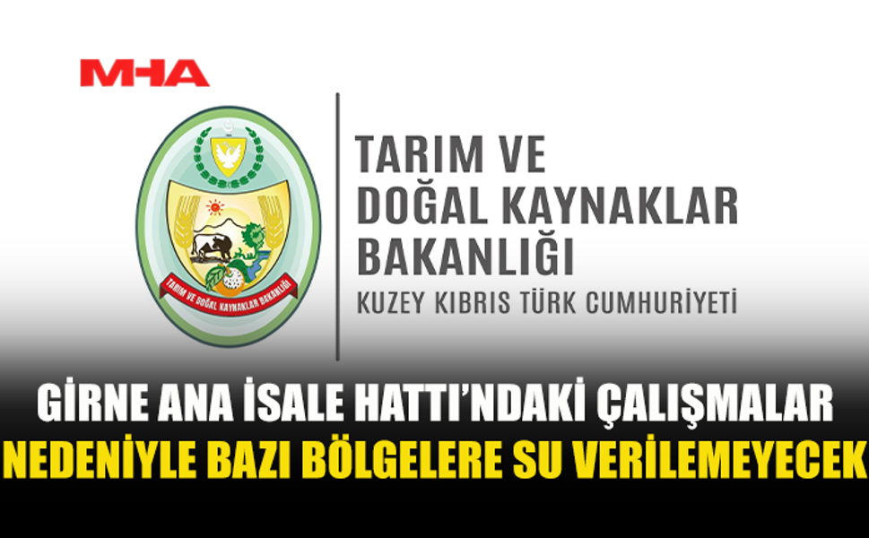 GİRNE ANA İSALE HATTI’NDAKİ ÇALIŞMALAR NEDENİYLE BAZI BÖLGELERE SU VERİLEMEYECEK