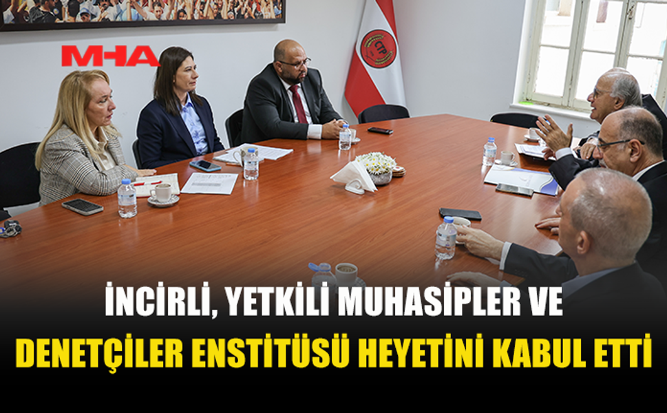 İNCİRLİ, YETKİLİ MUHASİPLER VE DENETÇİLER ENSTİTÜSÜ HEYETİNİ KABUL ETTİ
