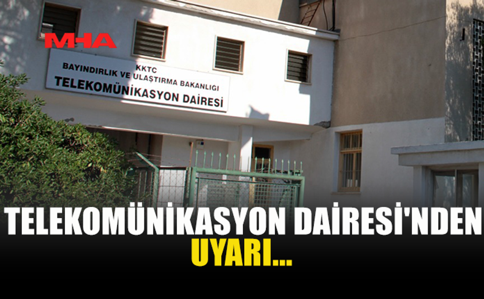 TELEKOMÜNİKASYON DAİRESİ'NDEN UYARI...