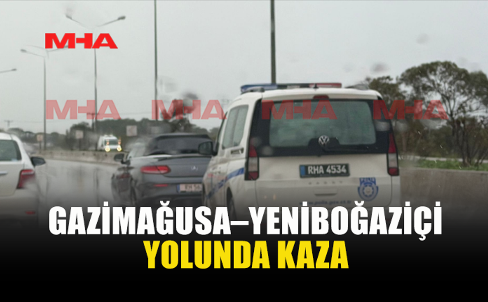 GAZİMAĞUSA–YENİBOĞAZİÇİ YOLUNDA KAZA