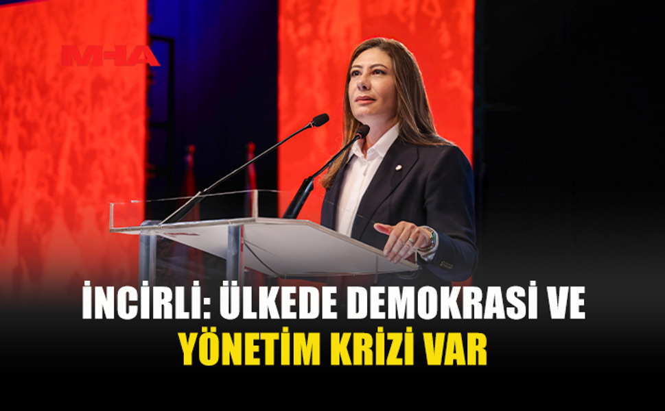 İNCİRLİ: ÜLKEDE DEMOKRASİ VE YÖNETİM KRİZİ VAR