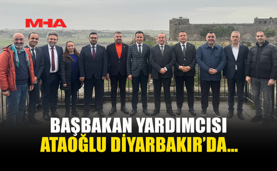 BAŞBAKAN YARDIMCISI ATAOĞLU DİYARBAKIR’DA…