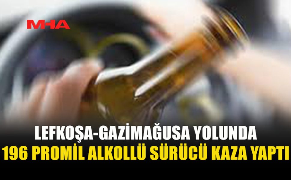 LEFKOŞA-GAZİMAĞUSA YOLUNDA 196 PROMİL ALKOLLÜ SÜRÜCÜ KAZA YAPTI