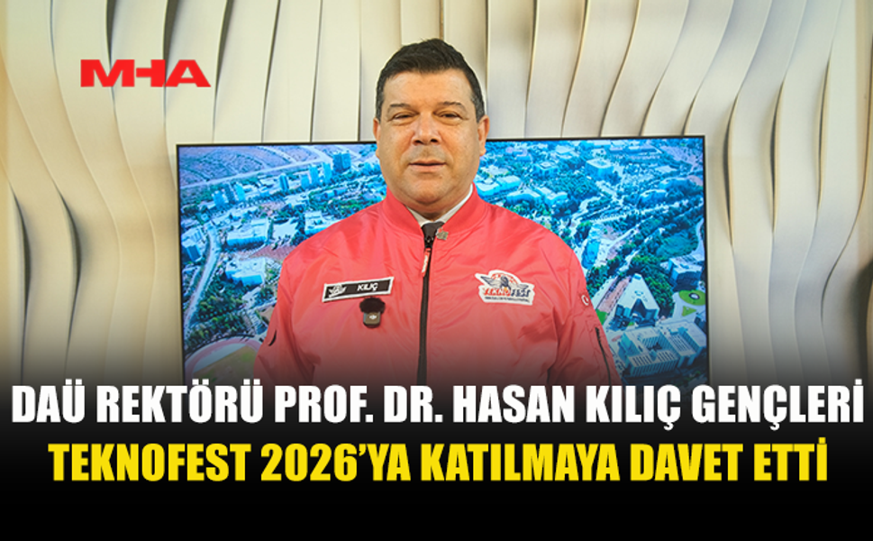 DAÜ REKTÖRÜ PROF. DR. HASAN KILIÇ GENÇLERİ TEKNOFEST 2026’YA KATILMAYA DAVET ETTİ