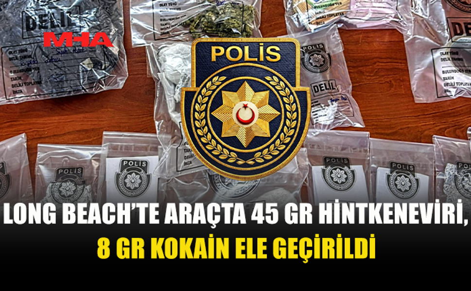 LONG BEACH’TE ARAÇTA 45 GRAM HİNTKENEVİRİ, 8 GRAM KOKAİN ELE GEÇİRİLDİ