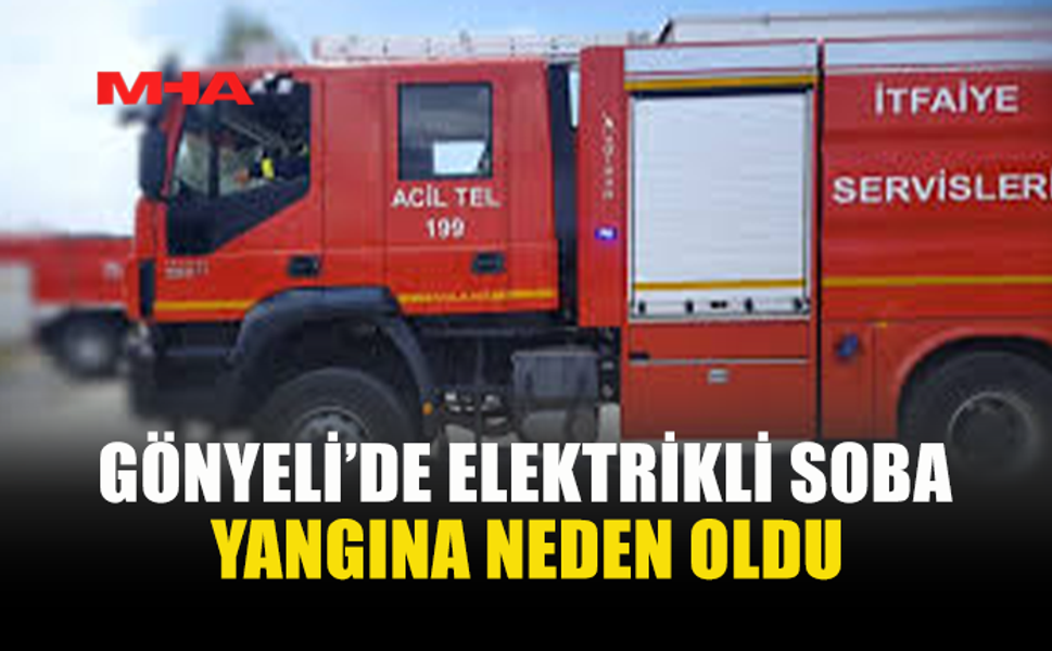 GÖNYELİ’DE ELEKTRİKLİ SOBA YANGINA NEDEN OLDU
