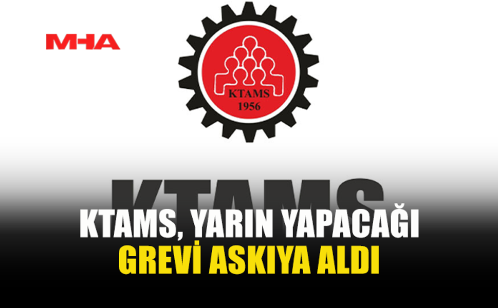 KTAMS, YARIN YAPACAĞI GREVİ ASKIYA ALDI