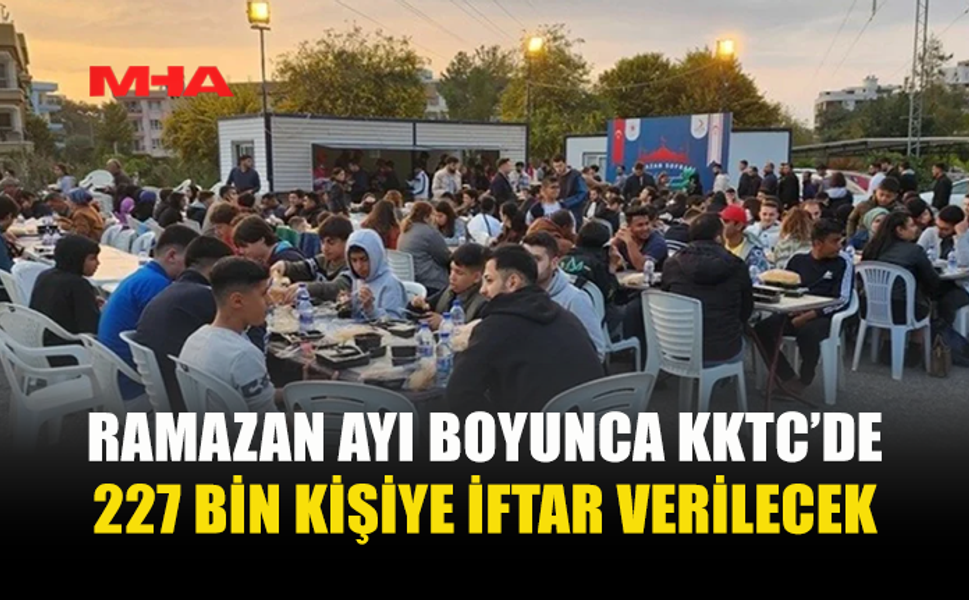 RAMAZAN AYI BOYUNCA KKTC’DE 227 BİN KİŞİYE İFTAR VERİLECEK