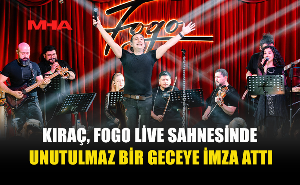 KIRAÇ, FOGO LİVE SAHNESİNDE UNUTULMAZ BİR GECEYE İMZA ATTI